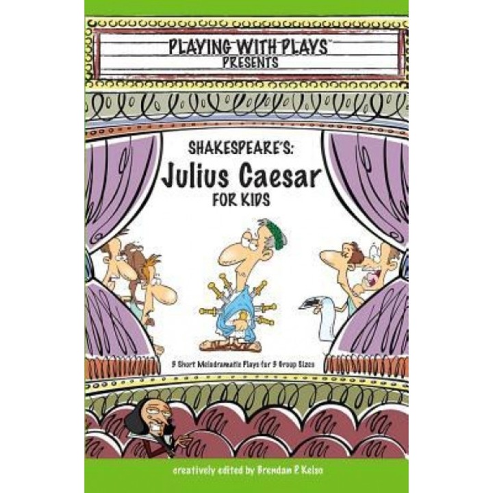 Shakespeare's Julius Caeser for Kids: 3 Short Melodramatic Plays for 3 Group Sizes, Brendan P. Kelso (Author)