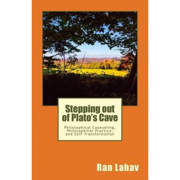Stepping Out of Plato's Cave: Philosophical Counseling, Philosophical Practice, and Self-Transformation, Ran Lahav (Author)