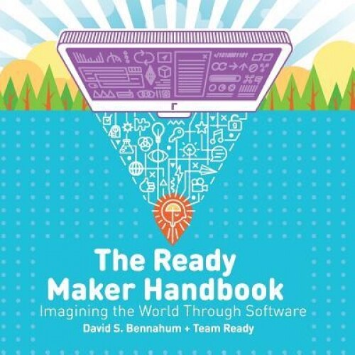 The Ready Maker Handbook: Imagining the World Through Software, David S. Bennahum (Author)