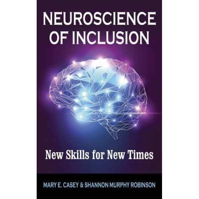 Neuroscience of Inclusion: New Skills for New Times, Mary E. Casey (Author)