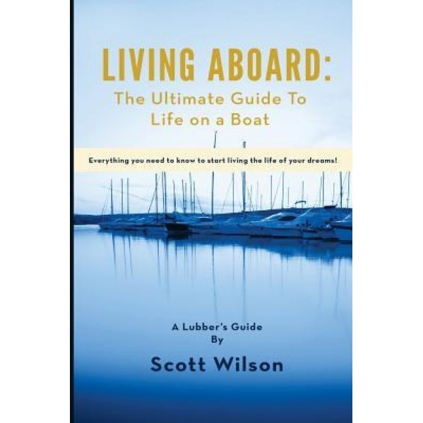 Living Aboard: The Ultimate Guide to Life on a Boat, Scott Wilson (Author)