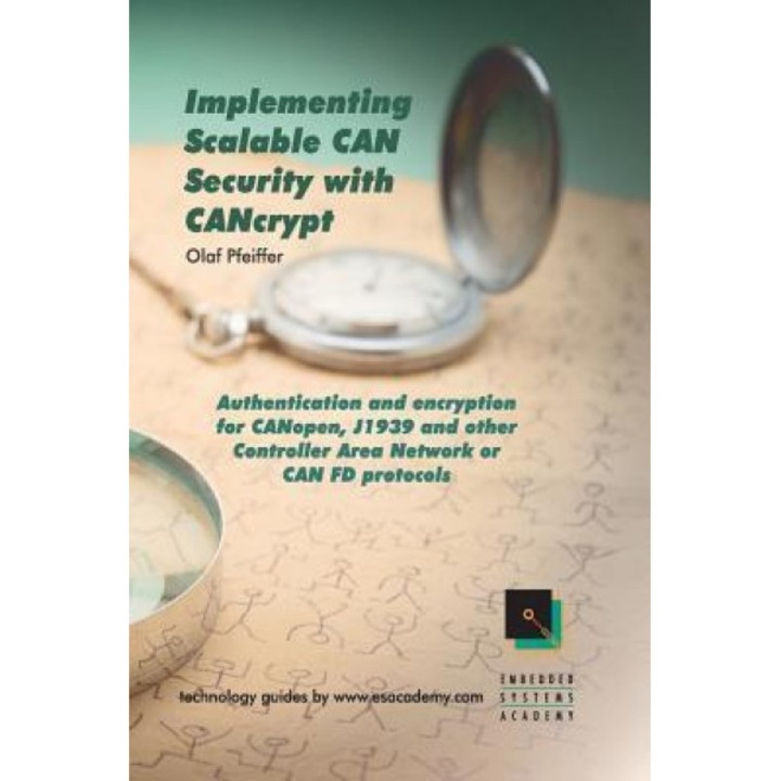 Implementing Scalable Can Security with Cancrypt: Authentication and Encryption for Canopen, J1939 and Other Controller Area Network or Can Fd Protoco, Olaf Pfeiffer (Author)