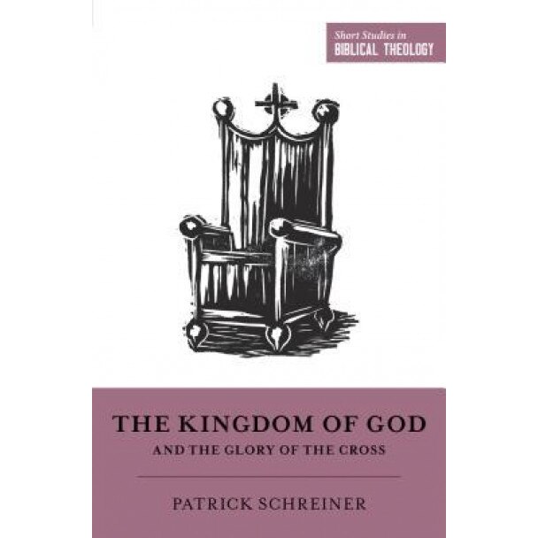 The Kingdom of God and the Glory of the Cross, Patrick Schreiner (Author)