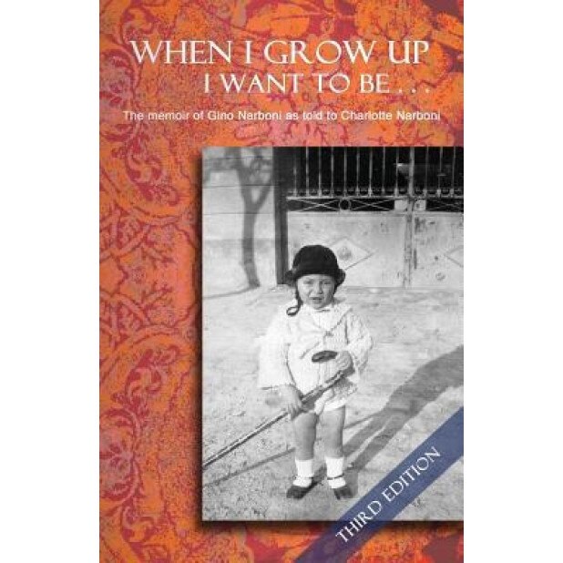 When I Grow Up I Want to Be... Third Edition: The Memoir of Gino Narboni as Told to Charlotte Narboni, Gino Narboni (Author)