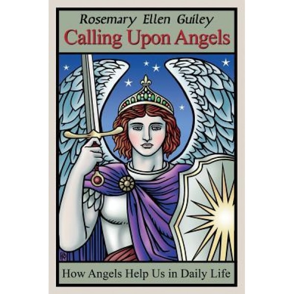 Calling Upon Angels: How Angels Help Us in Daily Life, Rosemary Ellen Guiley (Author)