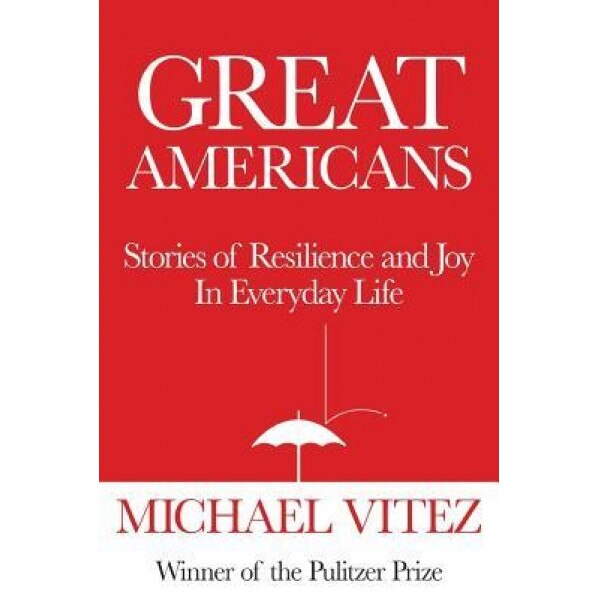 Great Americans: Stories of Resilience and Joy in Everyday Life, Michael Vitez (Author)