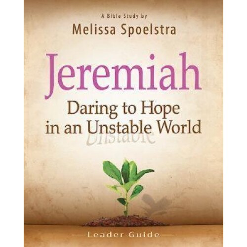 Jeremiah, Leader Guide: Daring to Hope in an Unstable World, Melissa Spoelstra (Author)