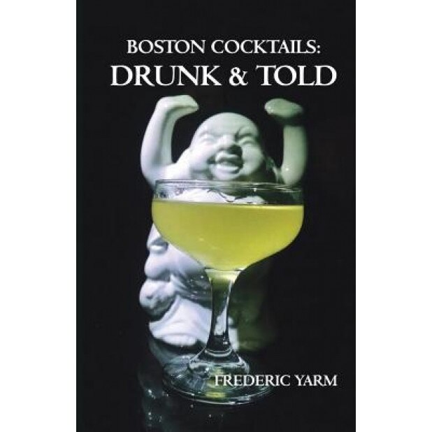 Boston Cocktails: Drunk & Told, Frederic Robert Yarm (Author)