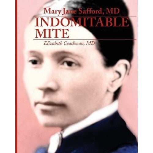 Mary Jane Safford, MD: Indomitable Mite, MD Elizabeth I. Coachman (Author)