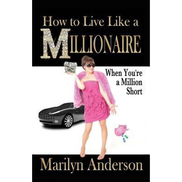 How to Live Like a Millionaire When You're a Million Short, Marilyn Anderson (Author)