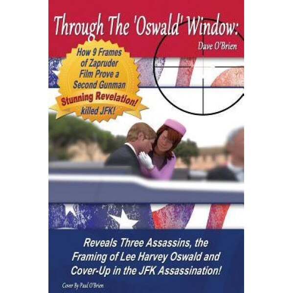 Through the 'Oswald' Window: Reveals More Shocking Lies, Deception, Conspiracy and Cover-Up in the JFK Assassination!, Dave O'Brien (Author)