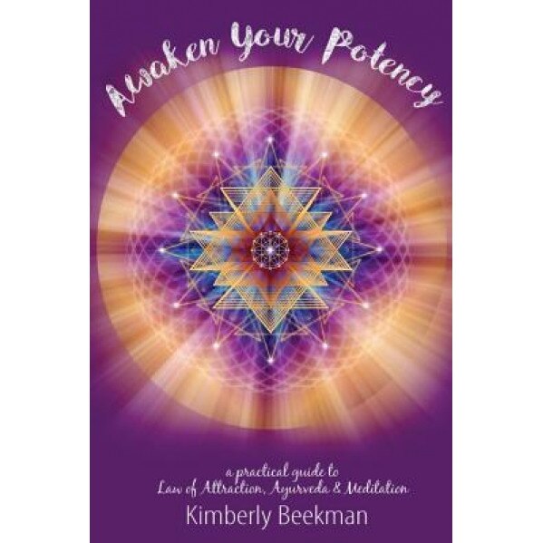 Awaken Your Potency: A Practical Guide to Law of Attraction, Ayurveda & Meditation, Kimberly Beekman (Author)