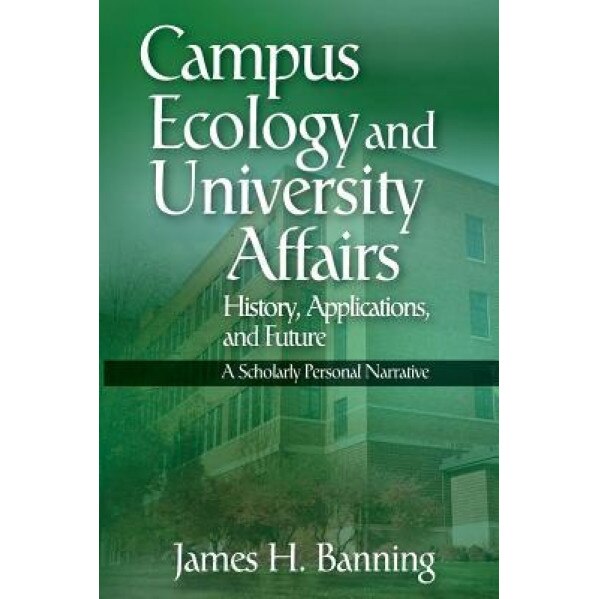 Campus Ecology and University Affairs: History, Applications and Future: A Scholarly Personal Narrative, James H. Banning (Author)