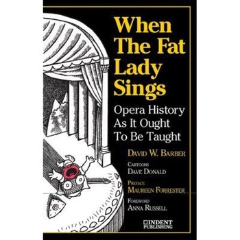 When the Fat Lady Sings: Opera History as It Ought to Be Taught, David W. Barber (Author) When the Fat Lady Sings: Opera History as It Ought to Be Taught, David W. Barber (Author)