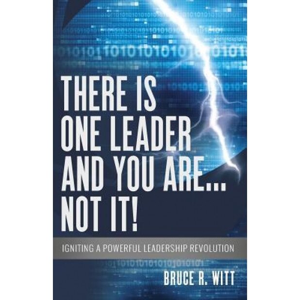 There Is One Leader and You Are...Not It!, Bruce R. Witt (Author)