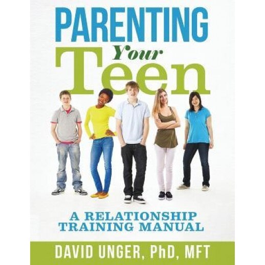 Parenting Your Teen: A Relationship Training Manual, David Unger Phd (Author)