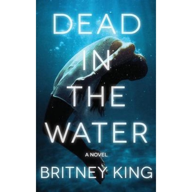Dead in the Water: A Novel (the Water Trilogy Book 2), Britney King (Author)