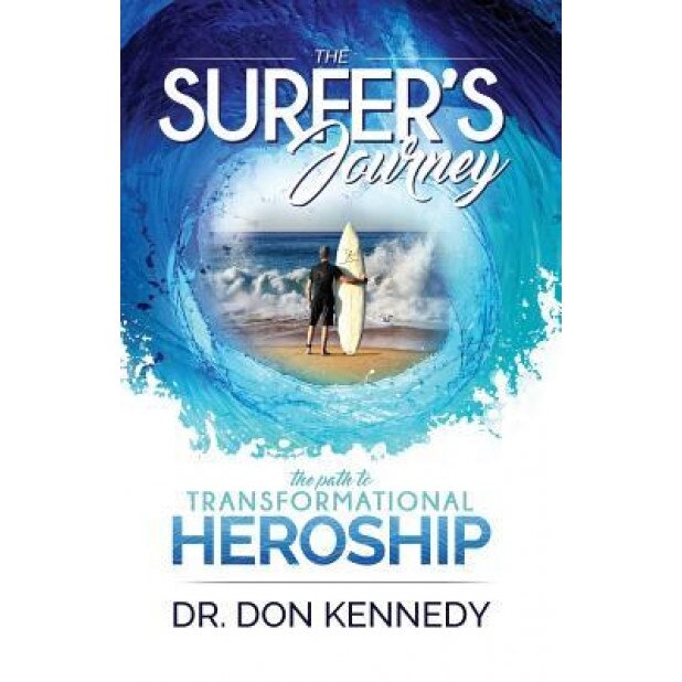 The Surfer's Journey: The Path to Transformational Heroship, Dr Don Kennedy (Author)