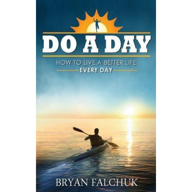 Do a Day: How to Live a Better Life Every Day, Bryan David Falchuk (Author)