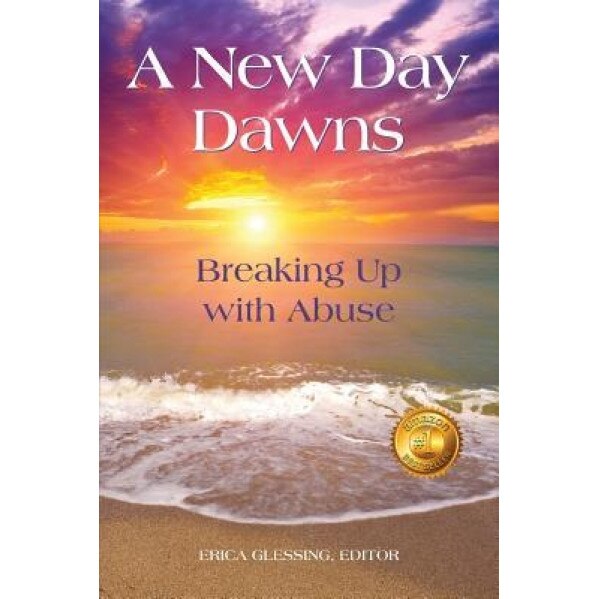 A New Day Dawns: Breaking Up with Abuse, Erica M. Glessing (Editor)