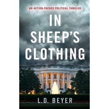 In Sheep's Clothing: An Action-Packed Political Thriller, L. D. Beyer (Author) In Sheep's Clothing: An Action-Packed Political Thriller, L. D. Beyer (Author)