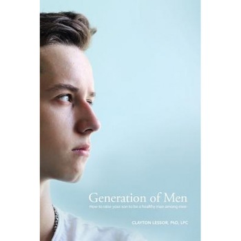 Generation of Men: How to Raise Your Son to Be a Healthy Man Among Men, Clayton Lessor (Author) Generation of Men: How to Raise Your Son to Be a Healthy Man Among Men, Clayton Lessor (Author)