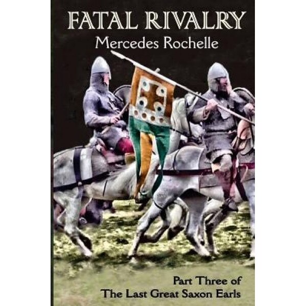 Fatal Rivalry: Part Three of the Last Great Saxon Earls, Rochelle Mercedes (Author)