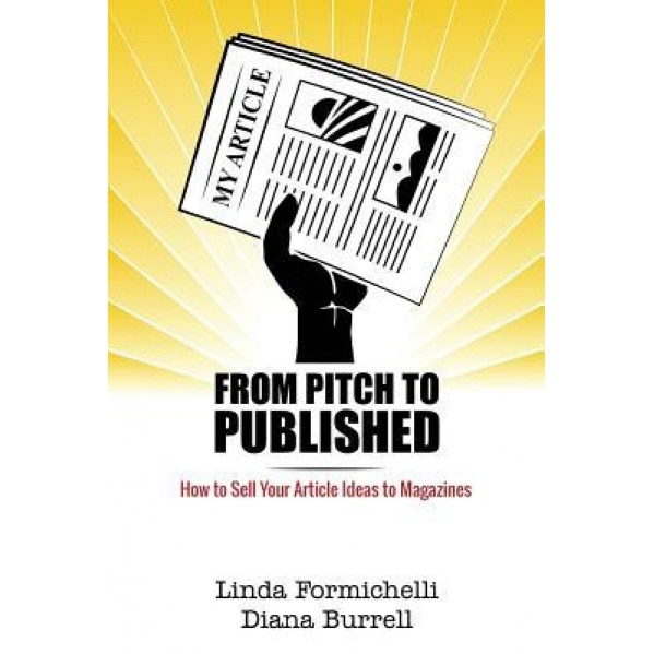 From Pitch to Published: How to Sell Your Article Ideas to Magazines, Diana Burrell (Author)