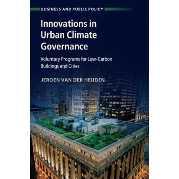 Innovations in Urban Climate Governance: Voluntary Programs for Low-Carbon Buildings and Cities, Jeroen Van Der Heijden (Author)