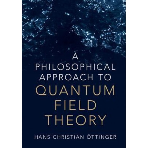 A Philosophical Approach to Quantum Field Theory, Hans Christian Ottinger (Author)