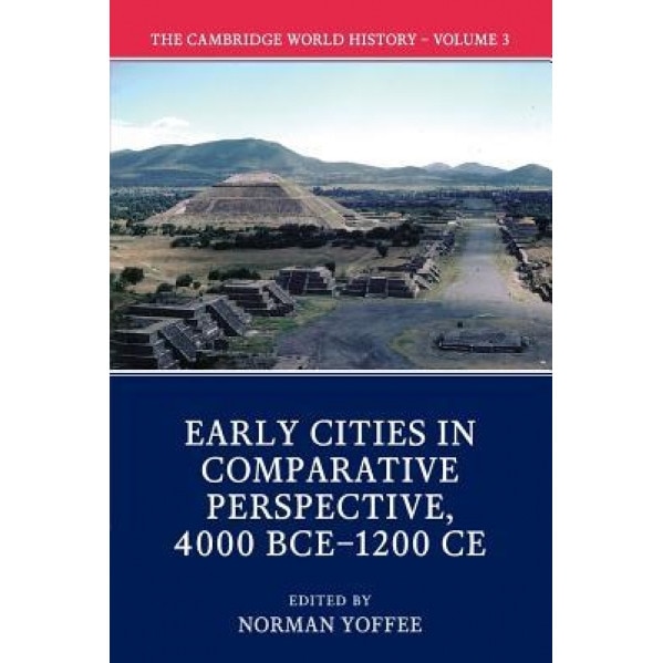 The Cambridge World History: Volume 3, Early Cities in Comparative Perspective, 4000 Bce-1200 Ce, Norman Yoffee (Editor)