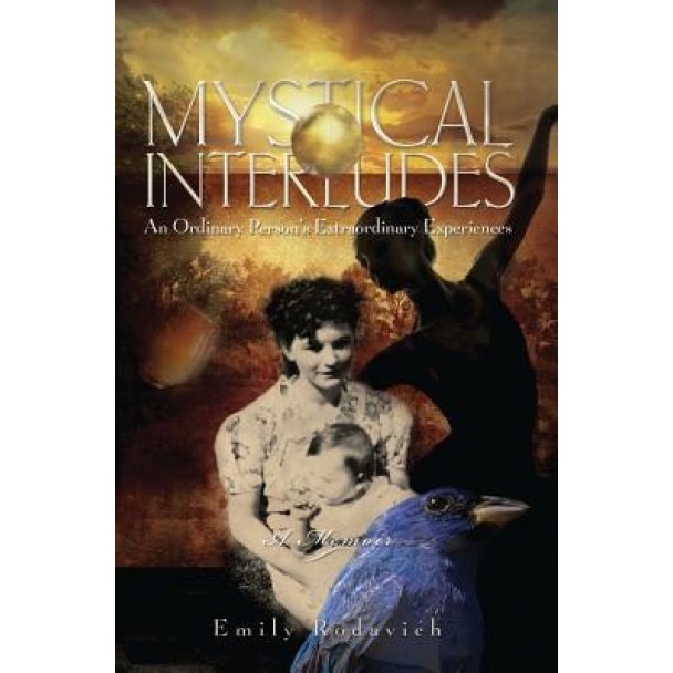 Mystical Interludes: An Ordinary Person's Extraordinary Experiences, Emily Rodavich (Author)