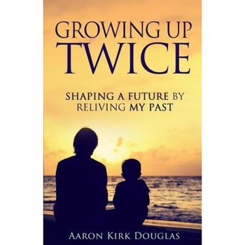 Growing Up Twice: Shaping a Future by Reliving My Past, MR Aaron Kirk Douglas (Author) Growing Up Twice: Shaping a Future by Reliving My Past, MR Aaron Kirk Douglas (Author)