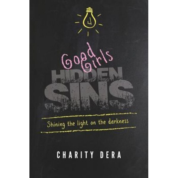 Good Girls Hidden Sins: Shining the Light on the Darkness, Charity Dera (Author)