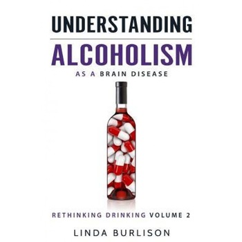 Understanding Alcoholism as a Brain Disease: Book 2 of the 'a Prescription for Alcoholics - Medications for Alcoholism' Book Series, Linda Burlison (Author) Understanding Alcoholism as a Brain Disease: Book 2 of the 'a Prescription for Alcoholics - Medications for Alcoholism' Book Series, Linda Burlison (Author)
