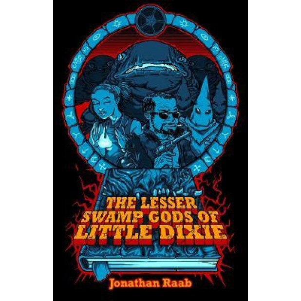 The Lesser Swamp Gods of Little Dixie, Jonathan Raab (Author)