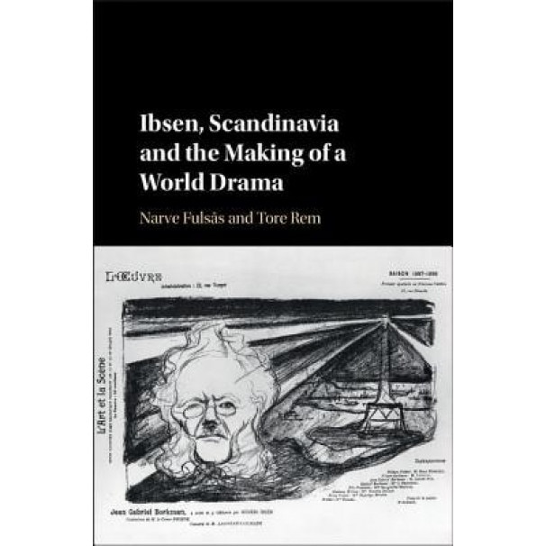 Ibsen, Scandinavia and the Making of a World Drama, Narve Fulsas (Author)