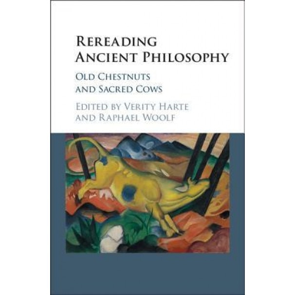 Rereading Ancient Philosophy: Old Chestnuts and Sacred Cows, Verity Harte (Editor)