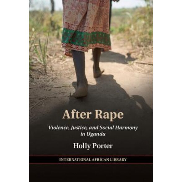 After Rape: Violence, Justice, and Social Harmony in Uganda, Holly Porter (Author)