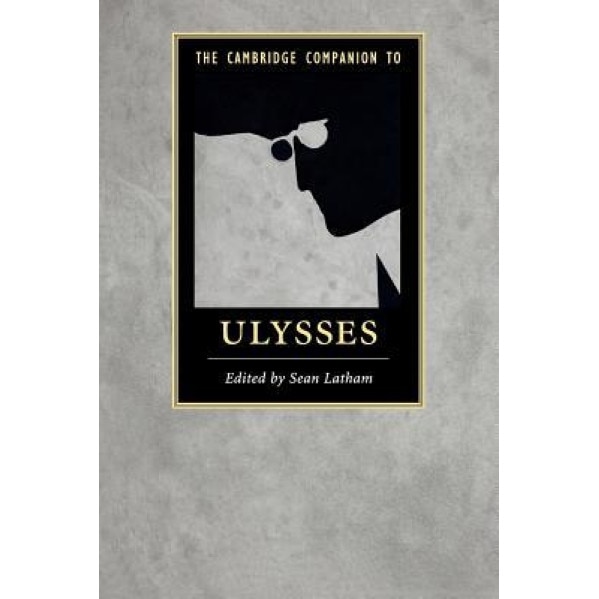 The Cambridge Companion to Ulysses, Sean Latham (Editor)