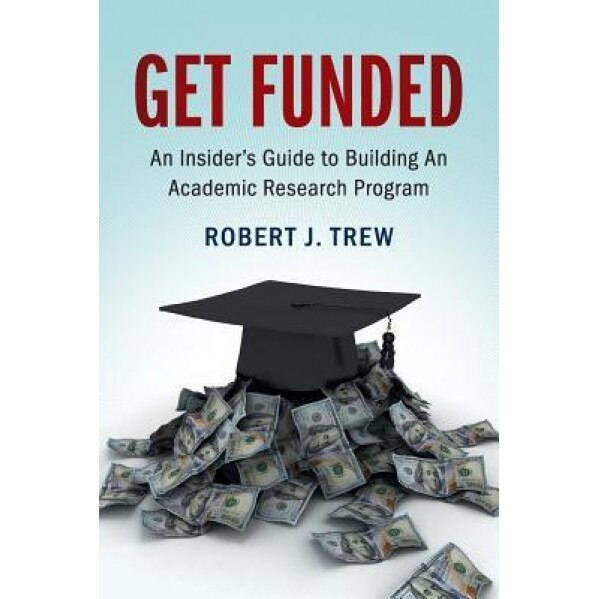 Get Funded: An Insider's Guide to Building an Academic Research Program, Robert J. Trew (Author)