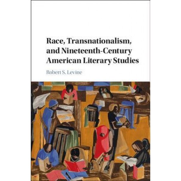 Race, Transnationalism, and Nineteenth-Century American Literary Studies, Robert S. Levine (Author)
