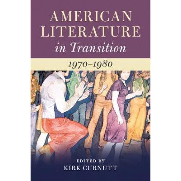 American Literature in Transition, 1970-1980, Kirk Curnutt (Editor)