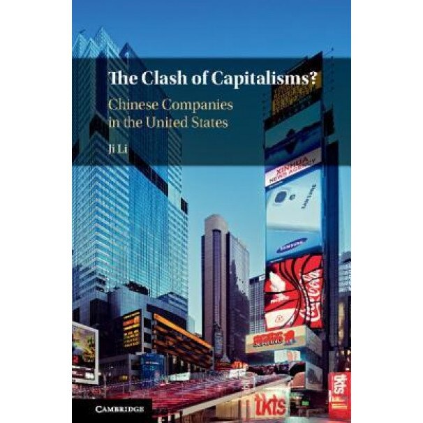 The Clash of Capitalisms?: Chinese Companies in the United States, Ji Li (Author)