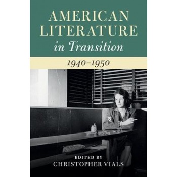 American Literature in Transition, 1940-1950, Christopher Vials (Editor) American Literature in Transition, 1940-1950, Christopher Vials (Editor)