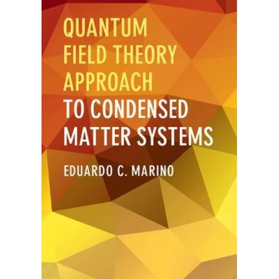 Quantum Field Theory Approach to Condensed Matter Physics, Eduardo C. Marino (Author)