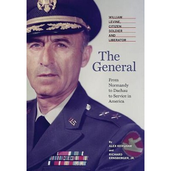 The General: William Levine, Citizen Soldier and Liberator, Alex Kershaw (Author)