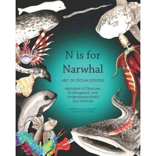 N Is for Narwhal: ABC of Ocean Oddities Alphabet of Obscure, Endangered, and Underappreciated Sea Animals, Anne Victory (Editor)
