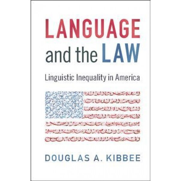 Language and the Law: Linguistic Inequality in America, Douglas A. Kibbee (Author)