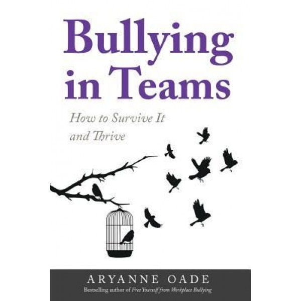 Bullying in Teams: How to Survive It and Thrive, Aryanne Oade (Author)